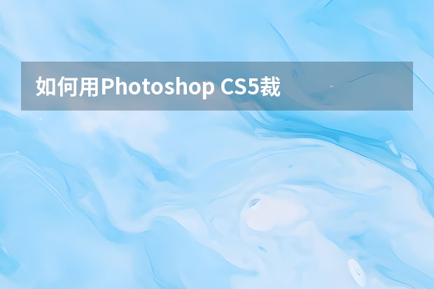如何用Photoshop CS5裁剪图片？